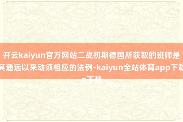 开云kaiyun官方网站二战初期德国所获取的班师是其遥远以来动须相应的法例-kaiyun全站体育app下载